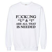U And I Are All That Is Needed Funny WordPlay Swearing College Party Garment-Dyed Sweatshirt