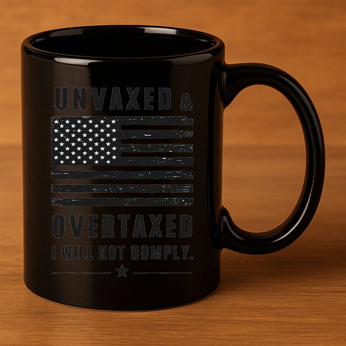 Unvaxxed And Overtaxed I Will Not Comply Funny Saying 11oz C Handle Ceramic Mug