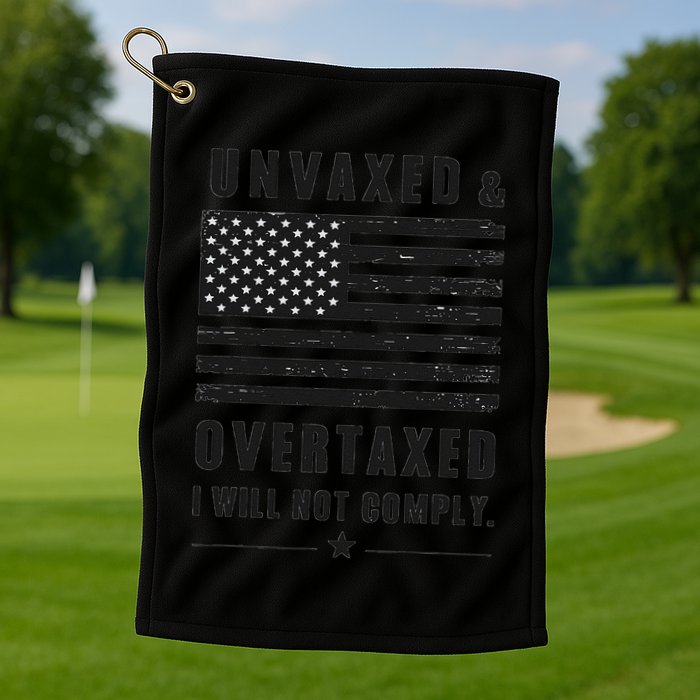 Unvaxxed And Overtaxed I Will Not Comply Funny Saying Golf Towel