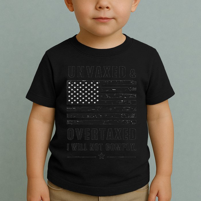 Unvaxxed And Overtaxed I Will Not Comply Funny Saying Toddler T-Shirt