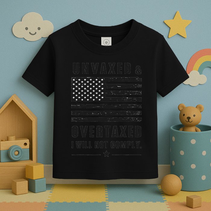 Unvaxxed And Overtaxed I Will Not Comply Funny Saying Toddler T-Shirt