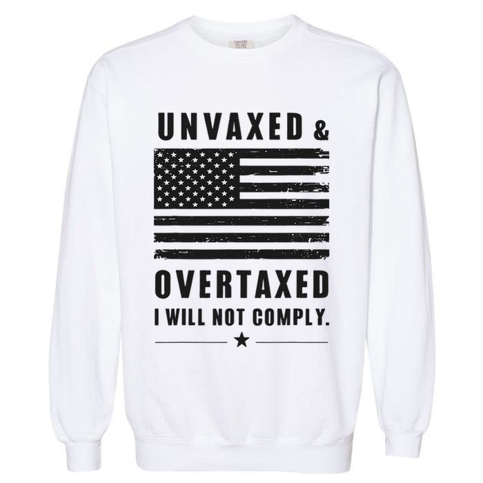 Unvaxxed And Overtaxed I Will Not Comply Funny Saying Garment-Dyed Sweatshirt