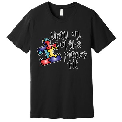 Until All Of The Pieces Fit Autism Puzzle Premium T-Shirt