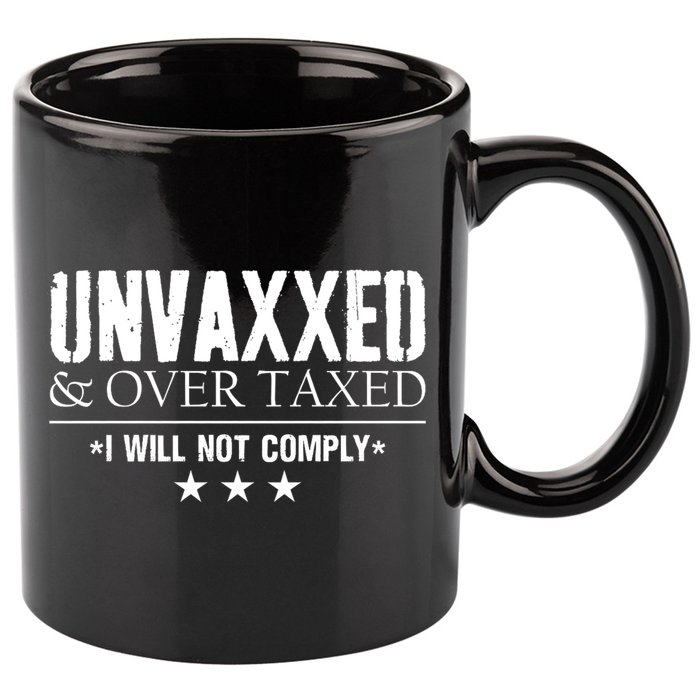 Unvaxxed And Overtaxed I Will Not Comply 11oz C Handle Ceramic Mug