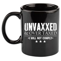 Unvaxxed And Overtaxed I Will Not Comply 11oz C Handle Ceramic Mug