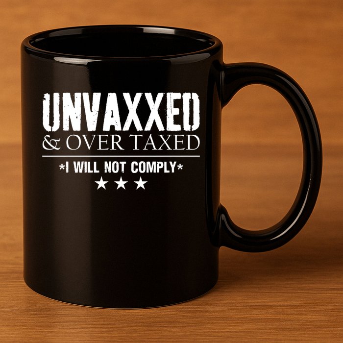 Unvaxxed And Overtaxed I Will Not Comply 11oz C Handle Ceramic Mug
