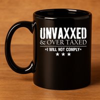 Unvaxxed And Overtaxed I Will Not Comply 11oz C Handle Ceramic Mug