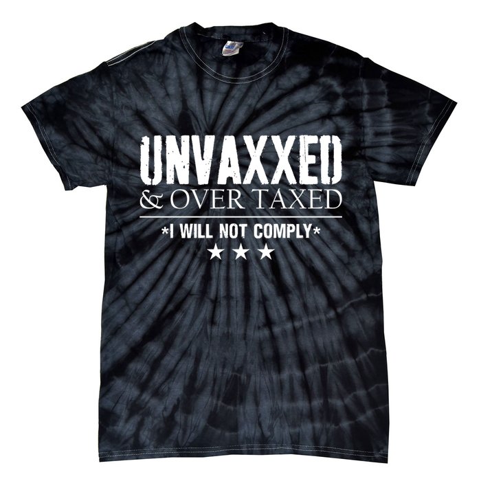 Unvaxxed And Overtaxed I Will Not Comply Tie-Dye T-Shirt