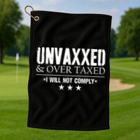 Unvaxxed And Overtaxed I Will Not Comply Golf Towel
