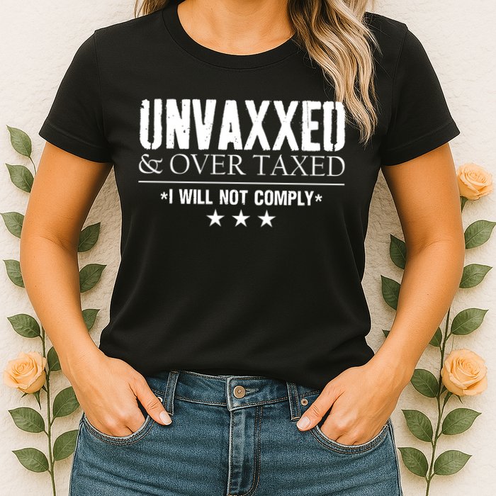 Unvaxxed And Overtaxed I Will Not Comply Womens T-Shirt