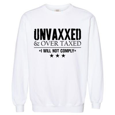 Unvaxxed And Overtaxed I Will Not Comply Garment-Dyed Sweatshirt