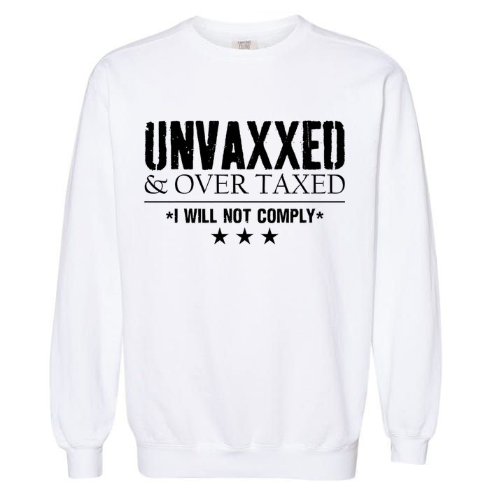 Unvaxxed And Overtaxed I Will Not Comply Garment-Dyed Sweatshirt