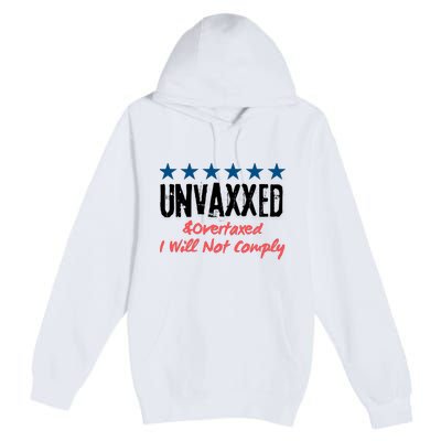 Unvaxxed And Overtaxed I Will Not Comply Premium Pullover Hoodie