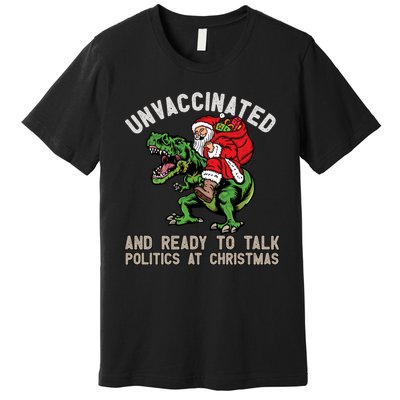 Unvaccinated And Ready To Talk Politics At Christmas Funny Premium T-Shirt