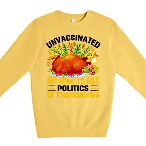 Unvaccinated And Ready To Talk Politics At Thanksgiving Premium Crewneck Sweatshirt