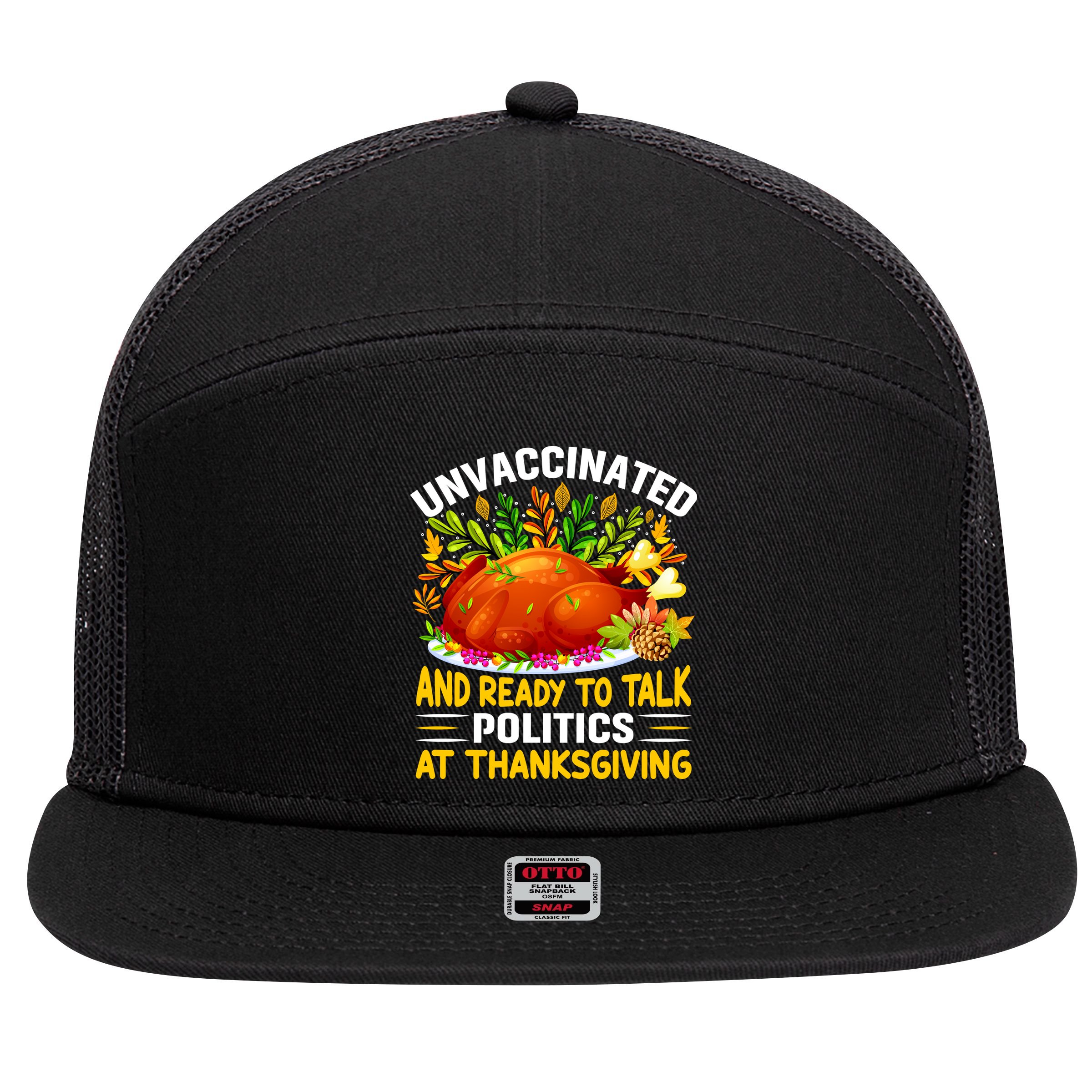Unvaccinated And Ready To Talk Politics At Thanksgiving 7 Panel Mesh Trucker Snapback Hat