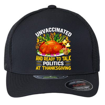 Unvaccinated And Ready To Talk Politics At Thanksgiving Flexfit Unipanel Trucker Cap