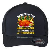 Unvaccinated And Ready To Talk Politics At Thanksgiving Flexfit Unipanel Trucker Cap