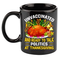 Unvaccinated And Ready To Talk Politics At Thanksgiving 11oz C Handle Ceramic Mug