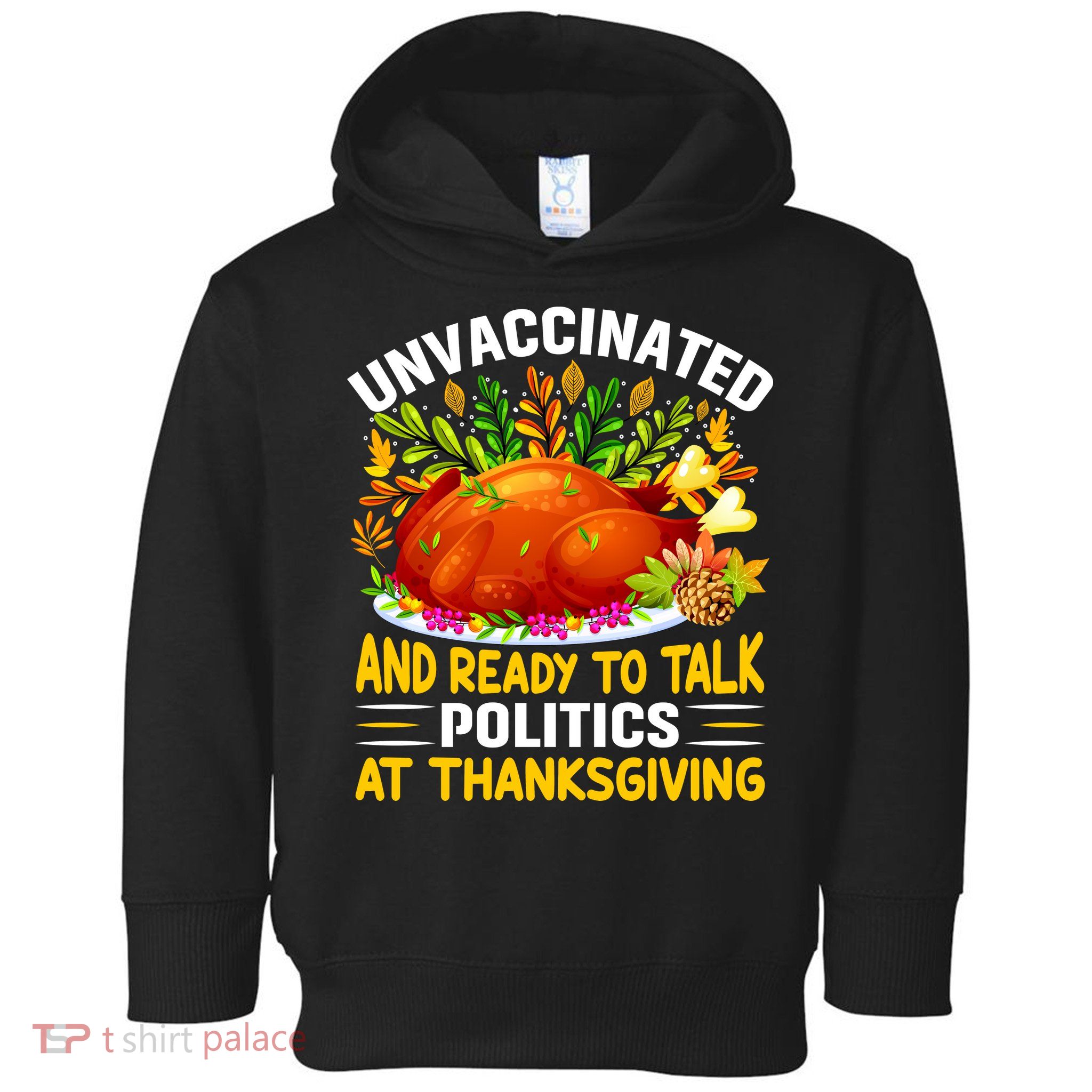 Unvaccinated And Ready To Talk Politics At Thanksgiving Toddler Hoodie