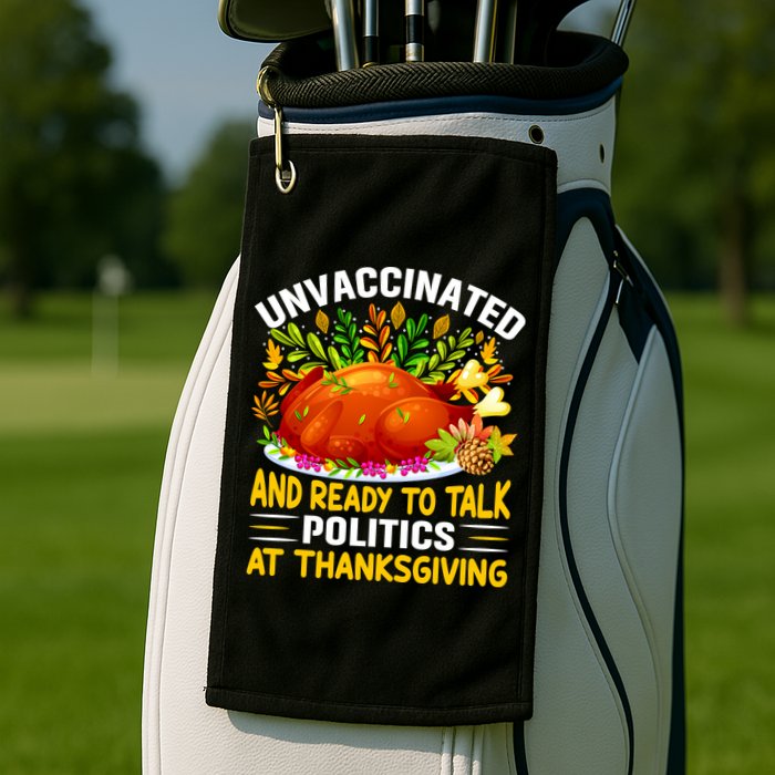 Unvaccinated And Ready To Talk Politics At Thanksgiving Golf Towel
