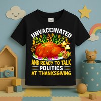 Unvaccinated And Ready To Talk Politics At Thanksgiving Toddler T-Shirt