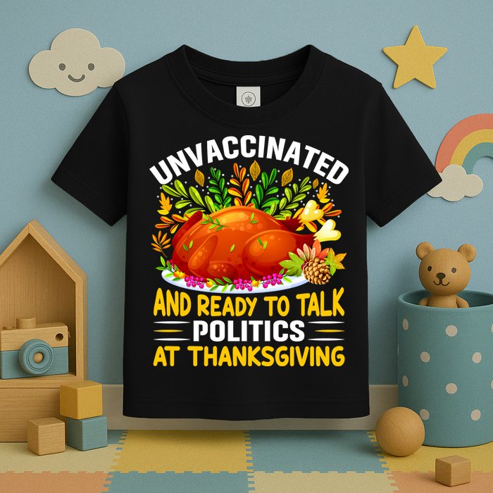 Unvaccinated And Ready To Talk Politics At Thanksgiving Toddler T-Shirt
