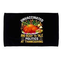 Unvaccinated And Ready To Talk Politics At Thanksgiving Microfiber Hand Towel