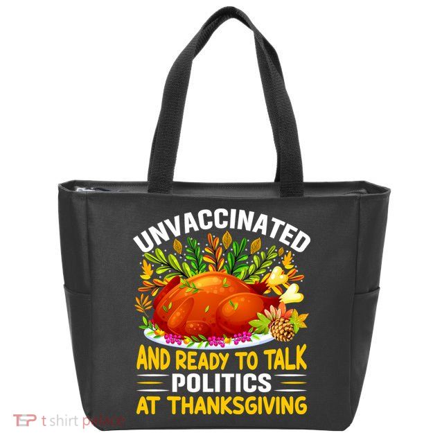 Unvaccinated And Ready To Talk Politics At Thanksgiving Zip Tote Bag