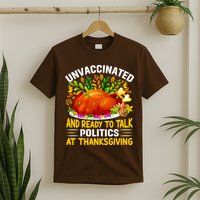 Unvaccinated And Ready To Talk Politics At Thanksgiving T-Shirt