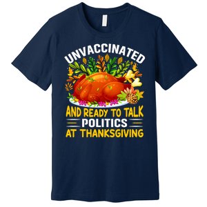 Unvaccinated And Ready To Talk Politics At Thanksgiving Premium T-Shirt