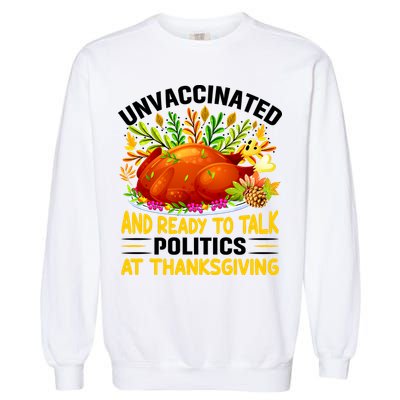 Unvaccinated And Ready To Talk Politics At Thanksgiving Garment-Dyed Sweatshirt
