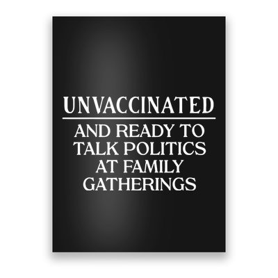 Unvaccinated And Ready To Talk Politics At Family Gatherings Poster