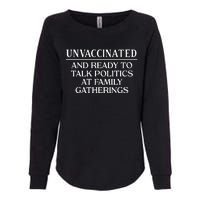 Unvaccinated And Ready To Talk Politics At Family Gatherings Womens California Wash Sweatshirt