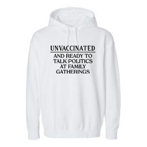 Unvaccinated And Ready To Talk Politics At Family Gatherings Garment-Dyed Fleece Hoodie