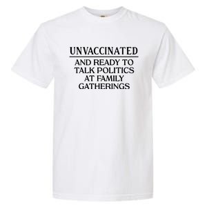 Unvaccinated And Ready To Talk Politics At Family Gatherings Garment-Dyed Heavyweight T-Shirt