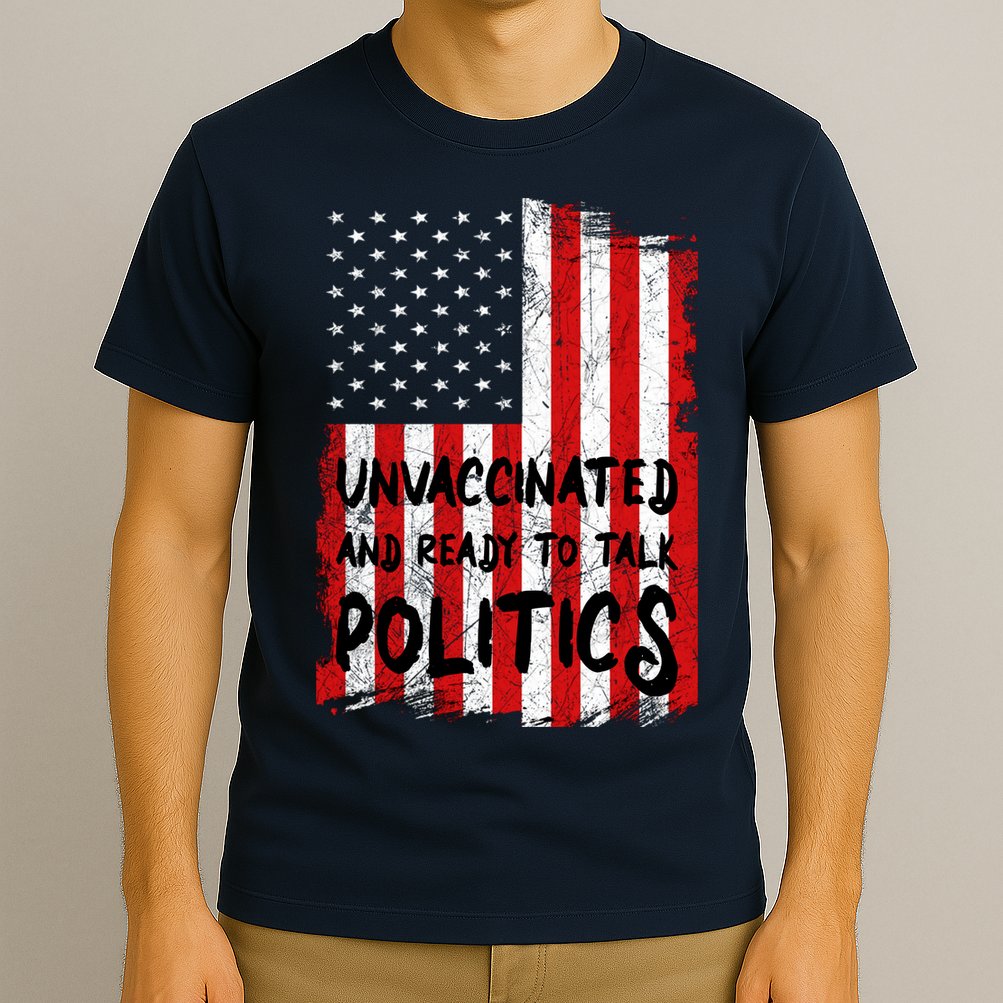 Unvaccinated And Ready To Talk Politics Funny US Flag T-Shirt