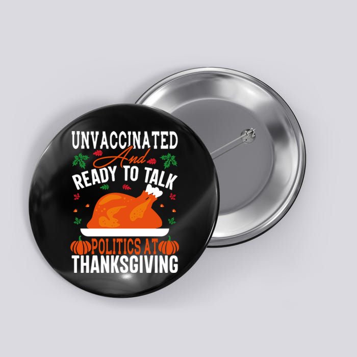 Unvaccinated And Ready To Talk Politics At Thanksgiving Button