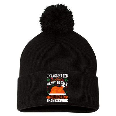 Unvaccinated And Ready To Talk Politics At Thanksgiving Pom Pom 12in Knit Beanie