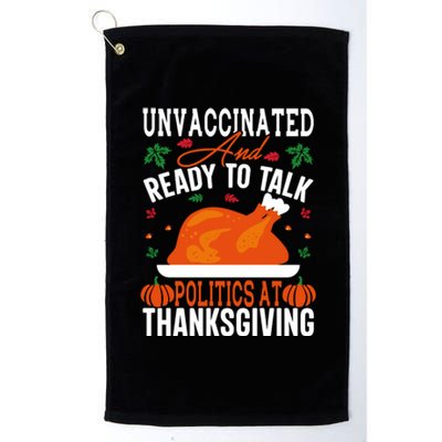 Unvaccinated And Ready To Talk Politics At Thanksgiving Platinum Collection Golf Towel