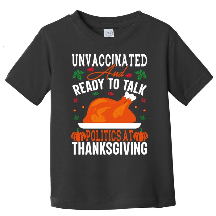 Unvaccinated And Ready To Talk Politics At Thanksgiving Toddler T-Shirt