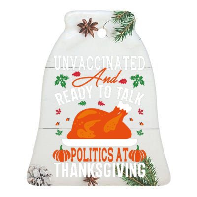 Unvaccinated And Ready To Talk Politics At Thanksgiving Ceramic Bell Ornament