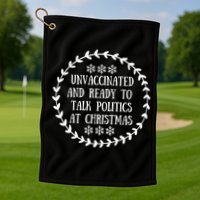 Unvaccinated And Ready To Talk Politics Christmas Golf Towel
