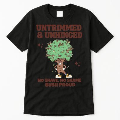 Untrimmed And Unhinged No Shave No Shame Bush Proud Tall T-Shirt