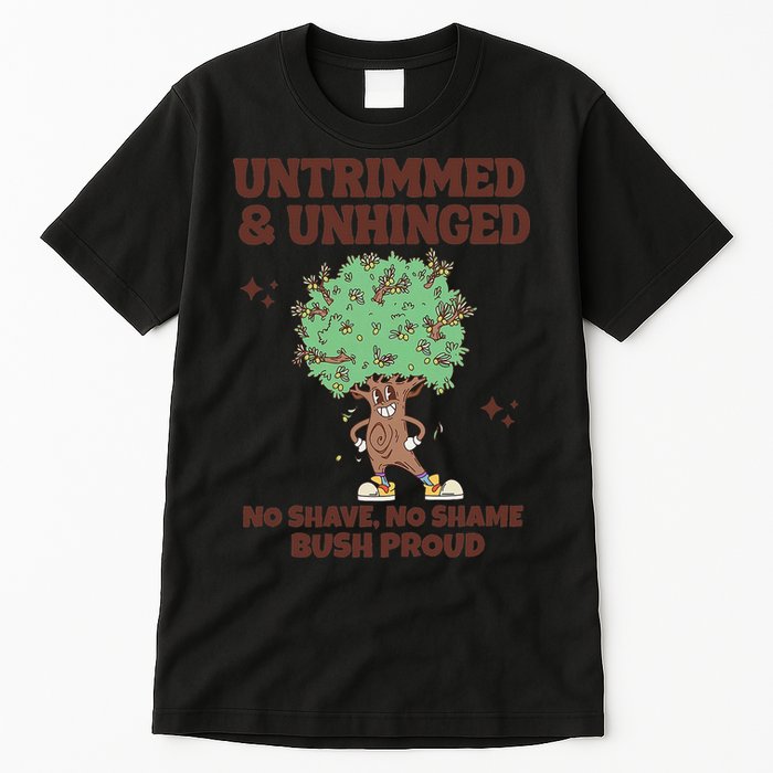 Untrimmed And Unhinged No Shave No Shame Bush Proud Tall T-Shirt