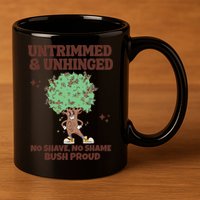 Untrimmed And Unhinged No Shave No Shame Bush Proud 11oz C Handle Ceramic Mug