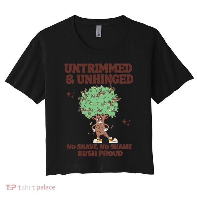 Untrimmed And Unhinged No Shave No Shame Bush Proud Crop Top
