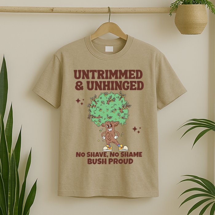 Untrimmed And Unhinged No Shave No Shame Bush Proud T-Shirt