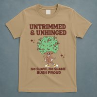 Untrimmed And Unhinged No Shave No Shame Bush Proud T-Shirt
