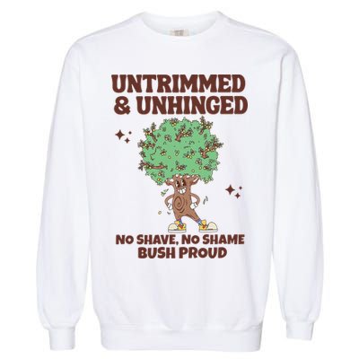 Untrimmed And Unhinged No Shave No Shame Bush Proud Garment-Dyed Sweatshirt